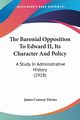 The Baronial Opposition To Edward II, Its Character And Policy, Davies James Conway
