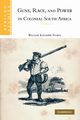 Guns, Race, and Power in Colonial South Africa, Storey William Kelleher