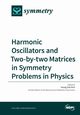 Harmonic Oscillators and Two-by?two Matrices in Symmetry Problems in Physics, 