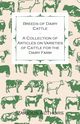 Breeds of Dairy Cattle - A Collection of Articles on Varieties of Cattle for the Dairy Farm, Various
