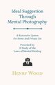Ideal Suggestion Through Mental Photography;A Restorative System For Home And Private Use - Preceded By A Study Of The Laws Of Mental Healing, Wood Henry