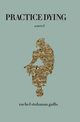 Practice Dying, Gullo Rachel Stolzman
