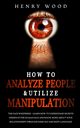 How to Analyze People & Utilize Manipulation, Wood Henry