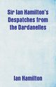 Sir Ian Hamilton's Despatches from the Dardanelles, Hamilton Ian
