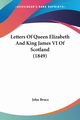 Letters Of Queen Elizabeth And King James VI Of Scotland (1849), 