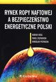 Rynek ropy naftowej a bezpieczestwo energetyczne Polski, Noga Marian, Stpkowski Pawe, Pietrucha Mirosaw
