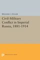 Civil-Military Conflict in Imperial Russia, 1881-1914, Fuller William C.