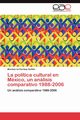 La Politica Cultural En Mexico, Un Analisis Comparativo 1988-2006, Garibay Guill N. Montserrat