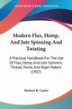 Modern Flax, Hemp, And Jute Spinning And Twisting, Carter Herbert R.