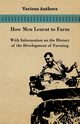 How Men Learnt to Farm - With Information on the History of the Development of Farming, , Various