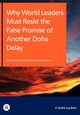 Why World Leaders Must Resist the False Promise of Another Doha Delay, 
