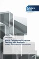Metal Fatigue and Fracture Testing and Analysis, Ziegler Brett