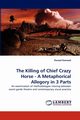 The Killing of Chief Crazy Horse - A Metaphorical Allegory in 3 Parts, Dawood Shezad