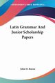 Latin Grammar And Junior Scholarship Papers, Raven John H.