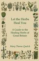 Let the Herbs Heal You - A Guide to the Healing Herbs of Great Britain, Quelch Mary Thorne