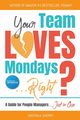 Your Team Loves Mondays (... Right?), Sherry Kristin A.