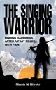 The Singing Warrior - Finding Happiness After a Life Filled with Pain and Abuse, Ni Bhroin Niamh