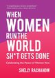 When Women Run the World Sh*t Gets Done, Rachanow Shelly