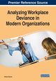Analyzing Workplace Deviance in Modern Organizations, 