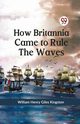 How Britannia Came to Rule the Waves, Henry Giles Kingston William