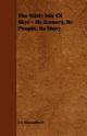 The Misty Isle of Skye - Its Scenery, Its People, Its Story, MacCulloch J. A.