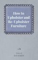 How to Upholster and Re-Upholster Furniture, Hardy Kay