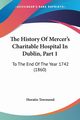 The History Of Mercer's Charitable Hospital In Dublin, Part 1, Townsend Horatio