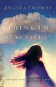 Do You Think I'm Beautiful?, Thomas Angela