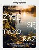 yje si tylko raz. 250 podrniczych pomysw na przygod ycia, 