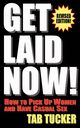 Get Laid Now! How to Pick Up Women and Have Casual Sex-Revised Edition, Tucker Tab