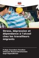 Stress, dpression et dpendance ? l'alcool chez les travailleurs migrants, Pandian P.Raja Soundara