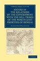 History of the Relations of the Government with the Hill Tribes of the North-East Frontier of Bengal, MacKenzie Alexander