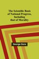 The Scientific Basis of National Progress, Including that of Morality, Gore George