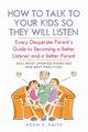 How to Talk to Your Kids so They Will Listen, Smith Adam E.