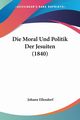 Die Moral Und Politik Der Jesuiten (1840), Ellendorf Johann