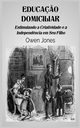 Educa?o Domiciliar - Estimulando A Criatividade E A Independ?ncia Em Seu Filho, Jones Owen