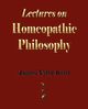 Lectures on Homeopathic Philosophy, James Tyler Kent