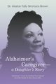 Alzheimer's Caregiver-a Daughter's Story, Simmons Brown Dr. Marian Tally