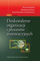 Doskonalenie organizacji i procesw innowacyjnych, Kranicka Teresa, Gadysz Bartomiej, Kuciska-Landwjtowicz Aneta