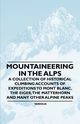 Mountaineering in the Alps - A Collection of Historical Climbing Accounts of Expeditions to Mont Blanc, the Eiger, the Matterhorn and Many Other Alpin, Various