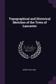 Topographical and Historical Sketches of the Town of Lancaster, Willard Joseph