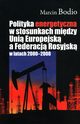 Polityka energetyczna w stosunkach midzy Uni Europejsk a Federacj Rosyjsk w latach 2000-2008, Bodio Marcin