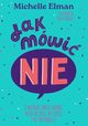 Jak mwi NIE. O wyznaczaniu granic w relacjach, w szkole i w internecie, Elman Michelle