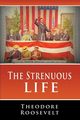 The Strenuous Life, Roosevelt Theodore