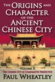The Origins and Character of the Ancient Chinese City, Wheatley Paul