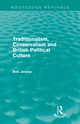 Traditionalism, Conservatism and British Political Culture (Routledge Revivals), Jessop Bob