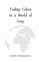 Fading Colors in a World of Gray, Montgomery Giselle
