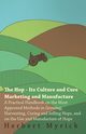 The Hop - Its Culture And Cure Marketing And Manufacture. A Practical Handbook On The Most Approved Methods In Growing, Harvesting, Curing And Selling Hops, And On The Use And Manufacture Of Hops, Myrick Herbert