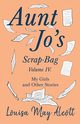 Aunt Jo's Scrap-Bag, Volume IV;My Girls, and Other Stories, Alcott Louisa May