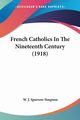 French Catholics In The Nineteenth Century (1918), Sparrow-Simpson W. J.